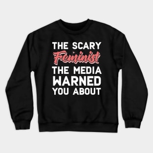 The Scary Feminist The Media Warned You About Crewneck Sweatshirt